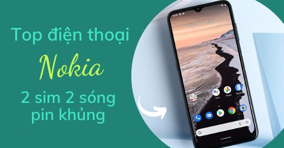 TOP 5 điện thoại Nokia 2 SIM 2 sóng pin khủng phải mua ngay!